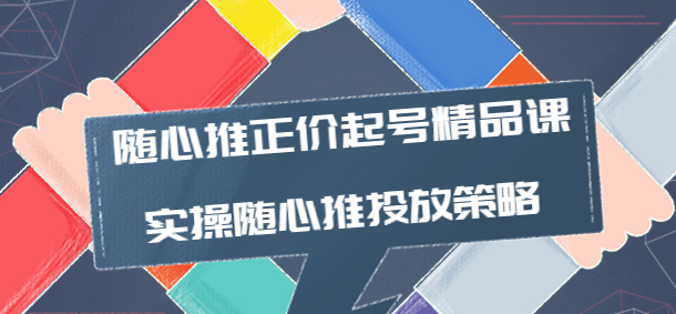 图片[1]-随心推投放技巧：随心推正价起号精品课，实操随心推投放策略-资源汇