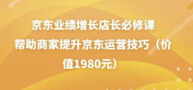 图片[1]-京东业绩增长店长必修课：帮助商家提升京东运营技巧-资源汇